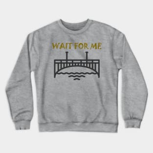 WAIT FOR ME (DARK COLOR) Crewneck Sweatshirt